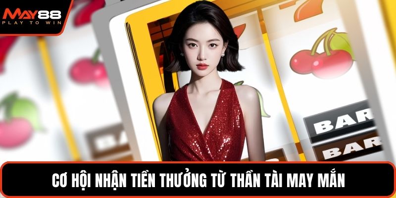 Cơ hội nhận tiền thưởng từ thần tài may mắn