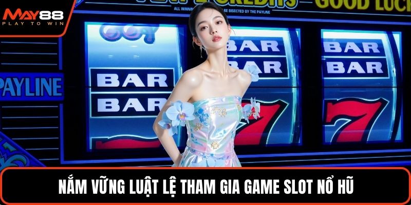 Nắm vững luật lệ tham gia game slot nổ hũ