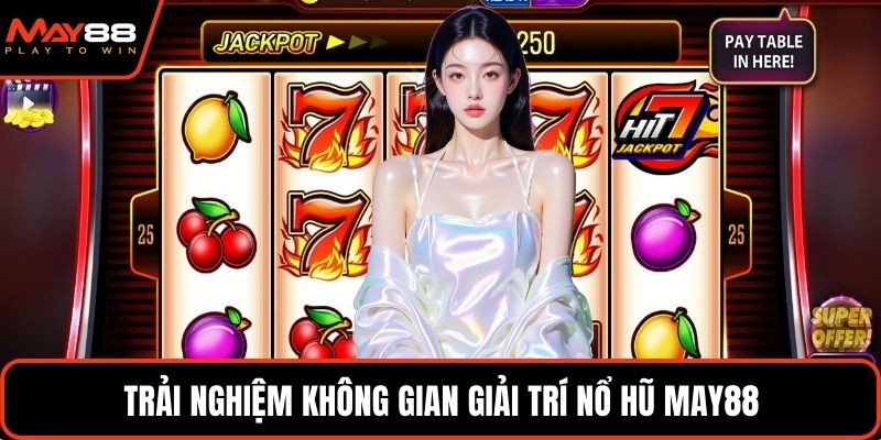 Trải nghiệm không gian giải trí nổ hũ May88